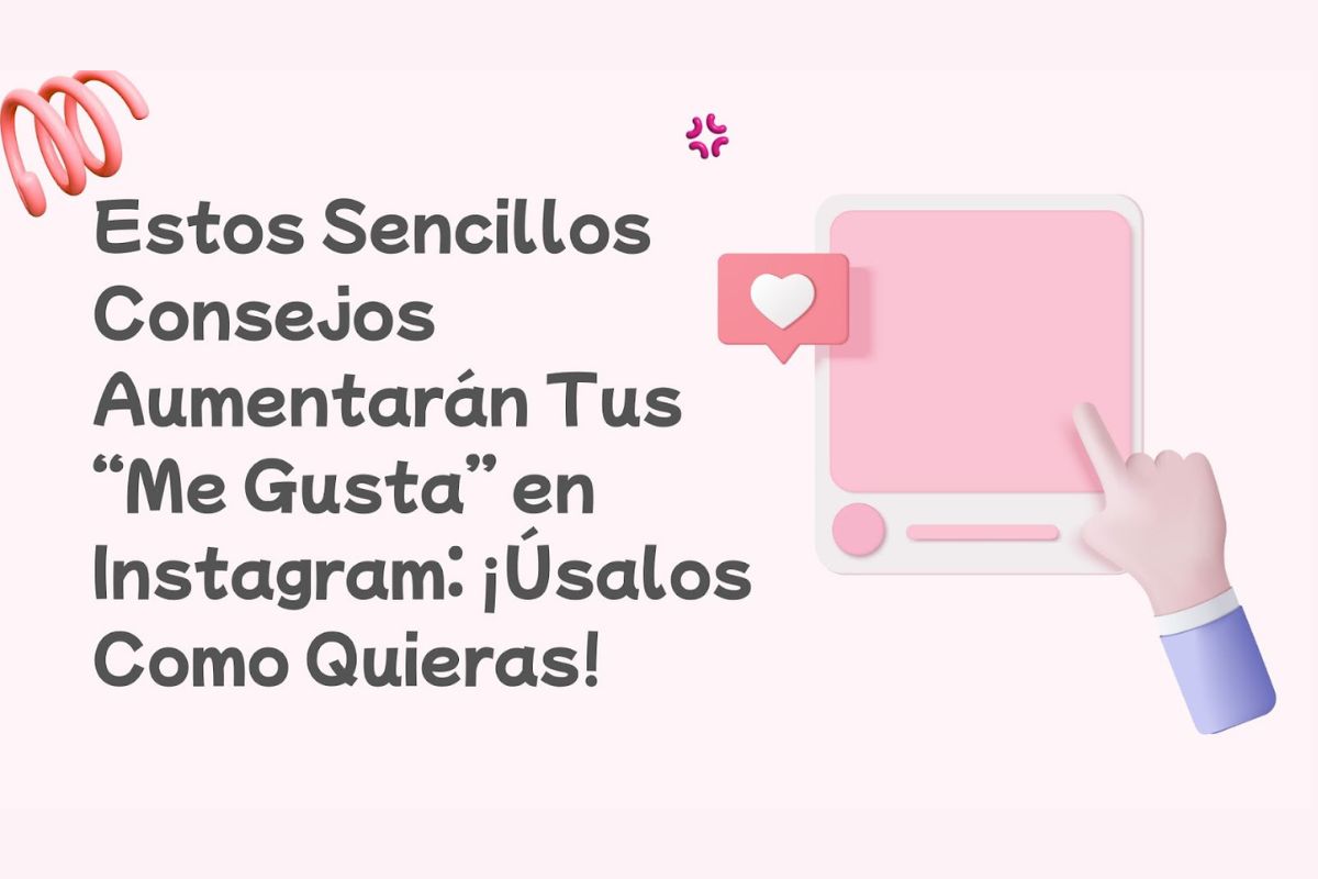Estos sencillos consejos aumentarán tus “Me Gusta” en Instagram: ¡Úsalos como quieras!